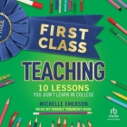 First Class Teaching: 10 Lessons You Don't Learn in College Cover Image