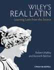 Wiley's Real Latin: Learning Latin from the Source By Kenneth Belcher, Robert Maltby Cover Image