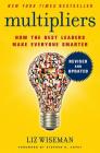 Multipliers, Revised and Updated: How the Best Leaders Make Everyone Smarter By Liz Wiseman Cover Image