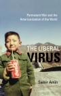The Liberal Virus: Permanent War and the Americanization of the World By Samir Amin Cover Image