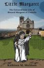 Little Margaret: The Extraordinary Life of Blessed Margaret of Castello By Kathleen M. Muldoon Cover Image
