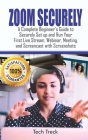 Zoom Securely: A Complete Beginner's Guide to Securely Set up and Run Your First Live Stream, Webinar, Meeting, and Screencast with S By Tech Treck, Tech Trek Cover Image