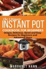 The Ultimate Instant Pot Cookbook: Unique, Delicious, Quick and Easy Recipes for Beginners and Advanced Users By Margaret Hann Cover Image