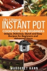 The Ultimate Instant Pot Cookbook: Unique, Delicious, Quick and Easy Recipes for Beginners and Advanced Users Cover Image