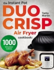 The Instant Pot Duo Crisp Air Fryer Cookbook: 1000 Healthy Instant Pot Duo Crisp Recipes for Beginners and Not Only Cover Image