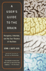 A User's Guide to the Brain: Perception, Attention, and the Four Theaters of the Brain By John J. Ratey, M.D. Cover Image