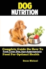 Dog Nutrition: Complete Guide On How To Feed Your Dog Age Appropriate Food For Optimal Health Cover Image