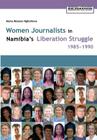 Women Journalists in Namibia's Liberation Struggle Women 1985-1990 By Maria Mboono Nghidinwa, Henning Melber (Introduction by) Cover Image