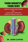 Your Kidneys, Your Way: Personalized Strategies for Living Well with CKD Cover Image