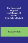 Die Hanse und England von Eduards III. bis auf Heinrichs VIII. Zeit By Friedrich Schulz Cover Image