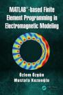 Matlab-Based Finite Element Programming in Electromagnetic Modeling By Özlem Özgün, Mustafa Kuzuoğlu Cover Image