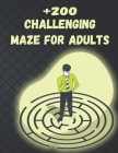 +200 Challenging Maze For Adults: Medium and Hard Maze - Stress Relief, Easy. Relaxation Brain Challenging Maze. Puzzle Games Book Paperback 230 Page By Mazes Zaid Cover Image