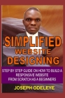 Simplified Website Designing: Everything You Need to Know About Website, Domain Name, Hosting, WordPress, How to Build A Responsive Website as a Beg Cover Image