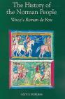 The History of the Norman People: Wace's Roman de Rou By Wace, Glyn S. Burgess (Translator) Cover Image
