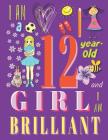 I am a 12-Year-Old Girl and I Am Brilliant: The Notebook and Sketchbook for Twelve-Year-Old Girls Cover Image