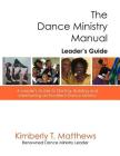 The Dance Ministry Manual - Leader's Guide: A Leader's Guide to Starting and Maintaining an Excellent Dance Ministry Cover Image