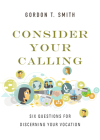 Consider Your Calling: Six Questions for Discerning Your Vocation By Gordon T. Smith Cover Image