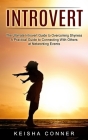 Introvert: The Ultimate Introvert Guide to Overcoming Shyness (A Practical Guide to Connecting With Others at Networking Events) By Keisha Conner Cover Image