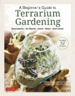 A Beginner's Guide to Terrarium Gardening: Succulents, Air Plants, Cacti, Moss and More! (Contains 52 Projects) Cover Image
