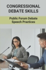 Congressional Debate Skills: Public Forum Debate Speech Practices: Public Forum And Congressional Debate By Hipolito Gauani Cover Image