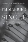 I'm Married But I Feel Like I'm Single: 5 Steps to Successfully Navigate a Painful Divorce By Pepper Bonay-Martin Cover Image