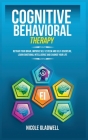 Cognitive Behavioral Therapy: Retrain Your Brain, Improve Self-Esteem and Self-Discipline, Learn Emotional Intelligence and Change Your Life By Nicole Gladwell Cover Image