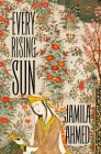 Every Rising Sun: A Novel By Jamila Ahmed Cover Image