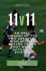 11v11: An Oral History of the Two Greatest High School Soccer Teams That Never Actually Existed By C. I. Demann Cover Image