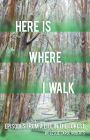 Here is Where I Walk: Episodes From a Life in the Forest By Leslie Carol Roberts Cover Image