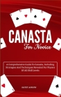 Canasta for Novice: A Comprehensive Guide To Canasta, Including Strategies And Techniques Revealed For Players Of All Skill Levels Cover Image