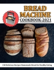 Bread Machine Cookbook 2021: 150 Delicious Recipes Homemade Bread for Healthy Eating By Jennifer Reilly Cover Image