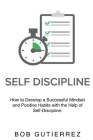 Self-Discipline: How to Develop a Successful Mindset and Positive Habits with the Help of Self-Discipline Cover Image