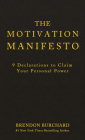The Motivation Manifesto: 9 Declarations to Claim Your Personal Power By Brendon Burchard Cover Image
