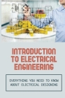 Introduction To Electrical Engineering: Everything You Need To Know About Electrical Designing: Entry Level Electrical Engineering By Bobby Phippard Cover Image