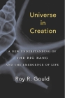 Universe in Creation: A New Understanding of the Big Bang and the Emergence of Life By Roy R. Gould Cover Image