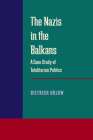 The Nazis in the Balkans: A Case Study of Totalitarian Politics By Dietrich Orlow Cover Image