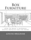 Box Furniture: How To Make a Hundred Useful Articles for the Home By Roger Chambers (Introduction by), Louise Brigham Cover Image