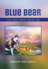 Blue Bear: The Dog Who Saved Me By Robert Declercq Cover Image