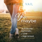 You, Maybe: The Profound Asymmetry of Love in High School By Rachel Vail Cover Image