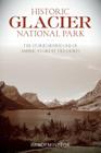 Historic Glacier National Park: The Stories Behind One of America's Great Treasures Cover Image