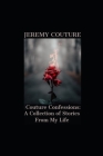 Couture Confessions: A Collection of Stories from My Life: How I survived abuse, suicide, prostitution, homeless and managed to find myself By Jeremy Couture Cover Image