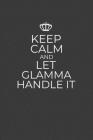 Keep Calm And Let Glamma Handle It: 6 x 9 Notebook for a Beloved Grandma Cover Image