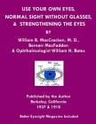 Use Your Own Eyes, Normal Sight Without Glasses & Strengthening The Eyes: Better Eyesight Magazine by Ophthalmologist William H. Bates By Bernarr Macfadden, William H. Bates, William B. Maccracken M. D. Cover Image