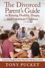 The Divorced Parent's Guide to Raising Healthy, Happy & Confident Children: A Journey Through the Places They Don't Talk About in Church By Tony Pucket Cover Image