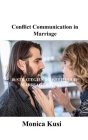 Conflict Communication in Marriage: 10 Strategies to Keep Your Marriage Exciting By Monica Kusi Cover Image