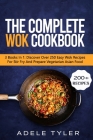 The Complete Wok Cookbook: 3 Books In 1: Discover Over 250 Easy Wok Recipes For Stir Fry And Prepare Vegetarian Asian Food By Adele Tyler Cover Image