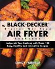 My BLACK+DECKER(R) 2-Liter Oil Free Air Fryer Cookbook: Invigorate Your Cooking With These 100 Easy, Healthy, and Innovative Recipes Cover Image