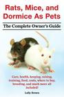 Rats, Mice, and Dormice as Pets. Care, Health, Keeping, Raising, Training, Food, Costs, Where to Buy, Breeding, and Much More All Included! the Comple By Lolly Brown Cover Image