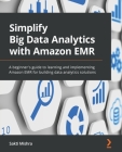 Simplify Big Data Analytics with Amazon EMR: A beginner's guide to learning and implementing Amazon EMR for building data analytics solutions By Sakti Mishra Cover Image