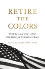 Retire the Colors: Veterans & Civilians on Iraq & Afghanistan By Dario DiBattista (Editor), Brian Castner (Contribution by), David Chrisinger (Contribution by) Cover Image